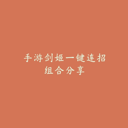手游剑姬一键连招组合分享_绿色下载网_游戏攻略 手游剑姬一键连招组合分享-绿色下载网