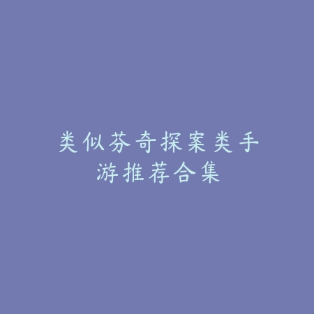 类似芬奇探案类手游推荐合集_绿色下载网_游戏推荐 类似芬奇探案类手游推荐合集-绿色下载网