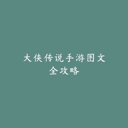 大侠传说手游图文全攻略_绿色下载网_游戏攻略_