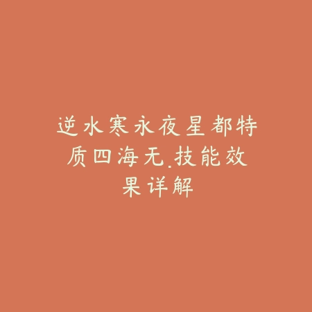 逆水寒永夜星都特质四海无·技能效果详解_绿色下载网_游戏攻略 逆水寒永夜星都特质四海无·技能效果详解-绿色下载网