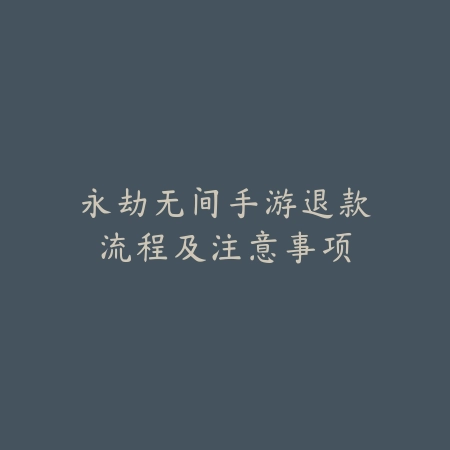 永劫无间手游退款流程及注意事项_绿色下载网_手游资讯 永劫无间手游退款流程及注意事项-绿色下载网