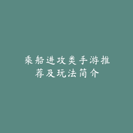 乘船进攻类手游推荐及玩法简介_绿色下载网_游戏推荐_