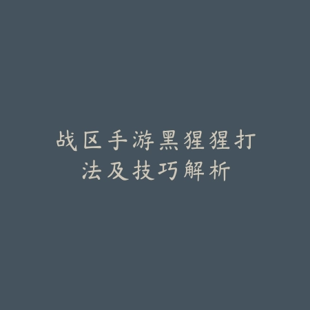 战区手游黑猩猩打法及技巧解析_绿色下载网_游戏攻略_