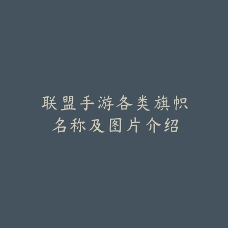 联盟手游各类旗帜名称及图片介绍_绿色下载网_手游资讯 联盟手游各类旗帜名称及图片介绍-绿色下载网