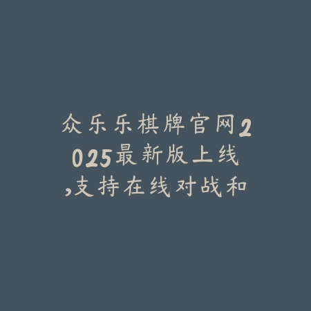 众乐乐棋牌怎么下载最安全？正规平台与官方入口下载推荐_绿色下载网_手游推荐_