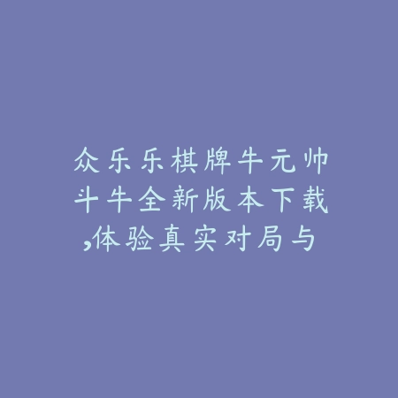 众乐乐棋牌游戏平台有哪些热门玩法？推荐你值得尝试的几款热门棋牌_绿色下载网_手游推荐_