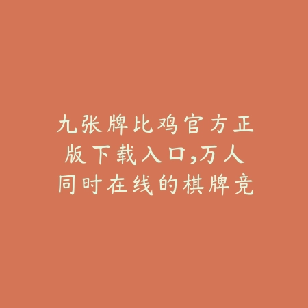 九张牌比鸡官方正版下载入口,万人同时在线的棋牌竞技大平台_绿色下载网_手游推荐 九张牌比鸡官方正版下载入口,万人同时在线的棋牌竞技大平台-绿色下载网