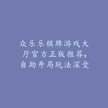 众乐乐棋牌自助棋牌系统优化更新，升级后的在线服务更顺畅_绿色下载网_手游推荐_