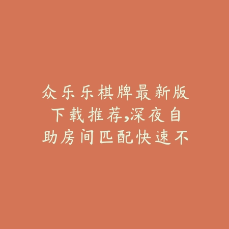 众乐乐棋牌APP自助棋牌系统介绍，简洁UI配合智能匹配新体验_绿色下载网_手游推荐_