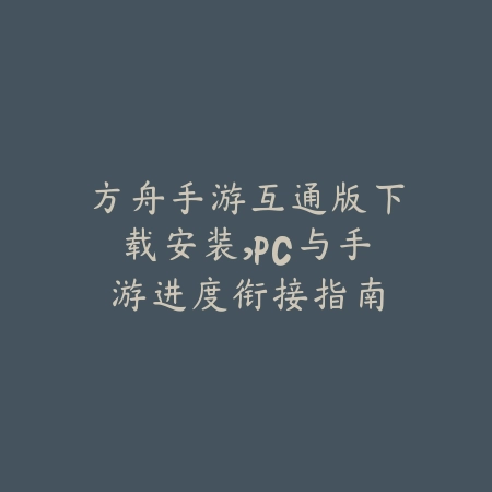 方舟手游互通版下载安装,PC与手游进度衔接指南_绿色下载网_手游资讯 方舟手游互通版下载安装,PC与手游进度衔接指南-绿色下载网