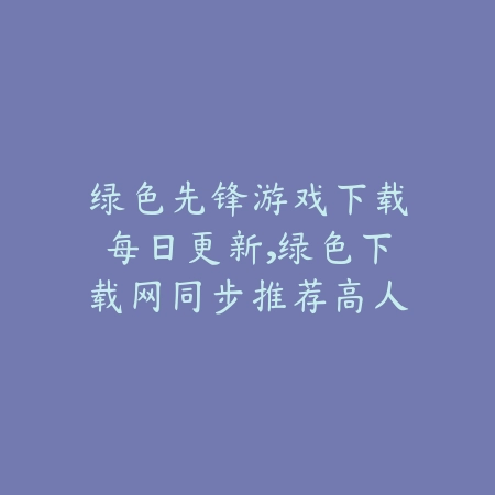 乱世逐鹿手游测试资格申请流程与注意事项_绿色下载网_手游资讯_