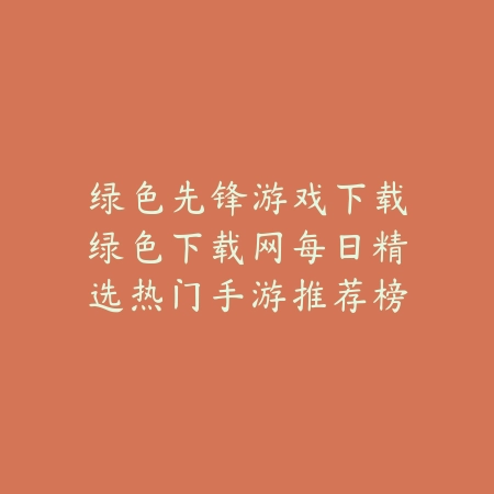 绿色先锋游戏下载绿色下载网每日精选热门手游推荐榜_绿色下载网_手游推荐 绿色先锋游戏下载绿色下载网每日精选热门手游推荐榜-绿色下载网
