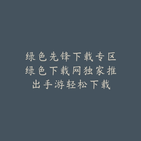 绿色先锋下载平台推荐绿色下载网，助你轻松发现良心手游_绿色下载网_手游推荐_