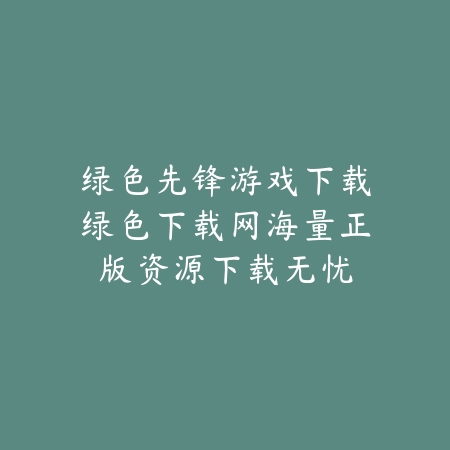 绿色先锋游戏下载绿色下载网海量正版资源下载无忧_绿色下载网_手游推荐 绿色先锋游戏下载绿色下载网海量正版资源下载无忧-绿色下载网