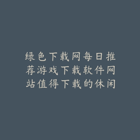 绿色先锋游戏下载绿色下载网盘点战斗系统强的热门手游推荐_绿色下载网_手游推荐_