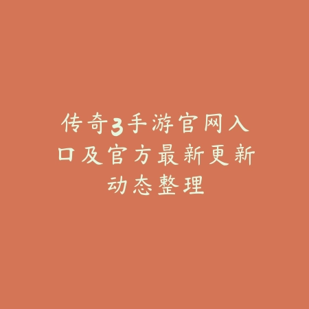 传奇3手游官网入口及官方最新更新动态整理_绿色下载网_手游资讯 传奇3手游官网入口及官方最新更新动态整理-绿色下载网