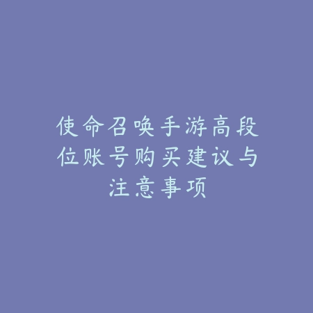 使命召唤手游高段位账号购买建议与注意事项_绿色下载网_手游资讯 使命召唤手游高段位账号购买建议与注意事项-绿色下载网