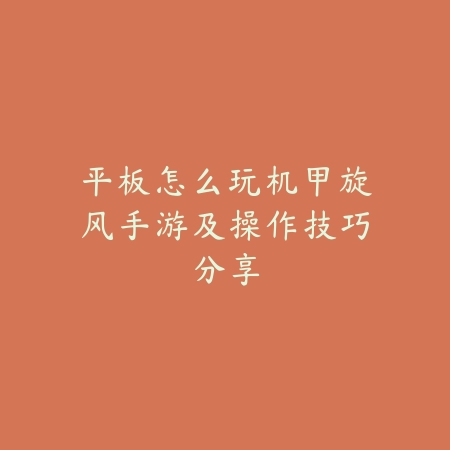 平板怎么玩机甲旋风手游及操作技巧分享_绿色下载网_游戏攻略 平板怎么玩机甲旋风手游及操作技巧分享-绿色下载网