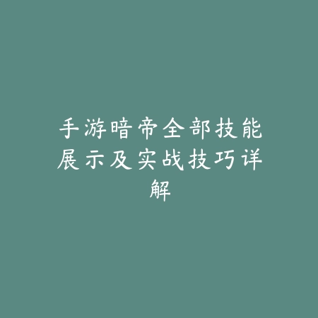 手游暗帝全部技能展示及实战技巧详解_绿色下载网_游戏攻略 手游暗帝全部技能展示及实战技巧详解-绿色下载网