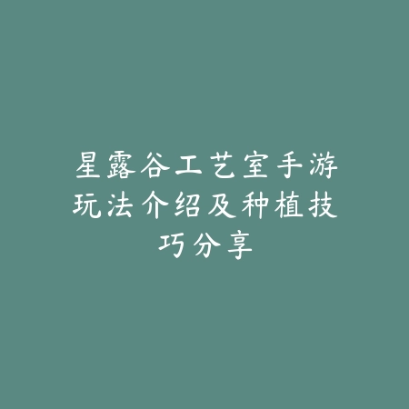 星露谷工艺室手游玩法介绍及种植技巧分享_绿色下载网_游戏攻略 星露谷工艺室手游玩法介绍及种植技巧分享-绿色下载网