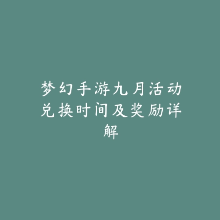 梦幻手游九月活动兑换时间及奖励详解_绿色下载网_手游资讯 梦幻手游九月活动兑换时间及奖励详解-绿色下载网