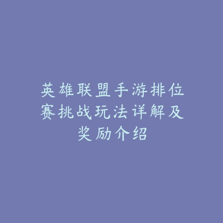 英雄联盟手游排位赛挑战玩法详解及奖励介绍_绿色下载网_游戏攻略 英雄联盟手游排位赛挑战玩法详解及奖励介绍-绿色下载网