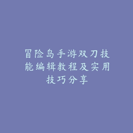 武器改版动作手游技能连招与实战应用技巧_绿色下载网_游戏攻略_