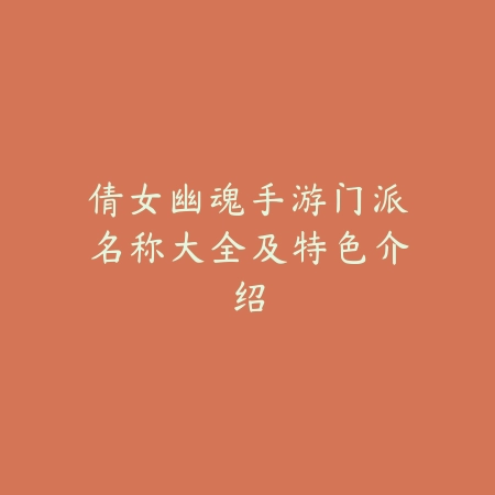 倩女幽魂手游门派名称大全及特色介绍_绿色下载网_手游资讯 倩女幽魂手游门派名称大全及特色介绍-绿色下载网