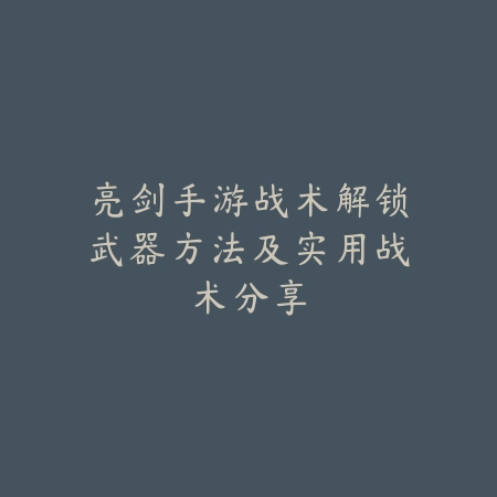 亮剑手游战术解锁武器方法及实用战术分享_绿色下载网_游戏攻略_