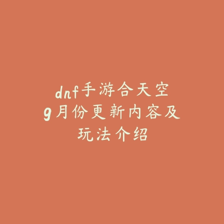 dnf手游合天空9月份更新内容及玩法介绍_绿色下载网_手游资讯_