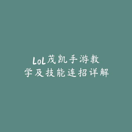 lol茂凯手游教学及技能连招详解_绿色下载网_游戏攻略 lol茂凯手游教学及技能连招详解-绿色下载网