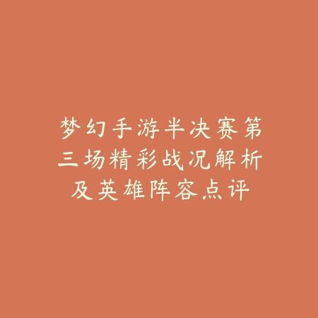梦幻手游半决赛第三场精彩战况解析及英雄阵容点评_绿色下载网_手游资讯 梦幻手游半决赛第三场精彩战况解析及英雄阵容点评-绿色下载网