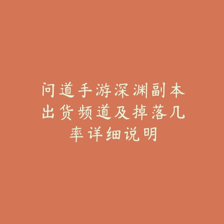 问道手游深渊副本出货频道及掉落几率详细说明_绿色下载网_游戏攻略_