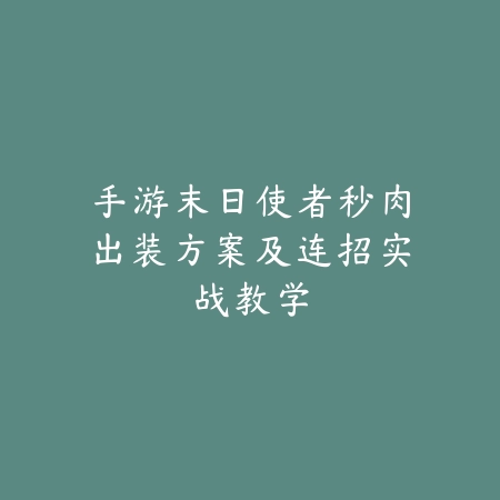 手游末日使者秒肉出装方案及连招实战教学_绿色下载网_游戏攻略_
