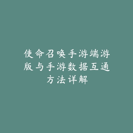 使命召唤手游端游版与手游数据互通方法详解_绿色下载网_手游资讯_
