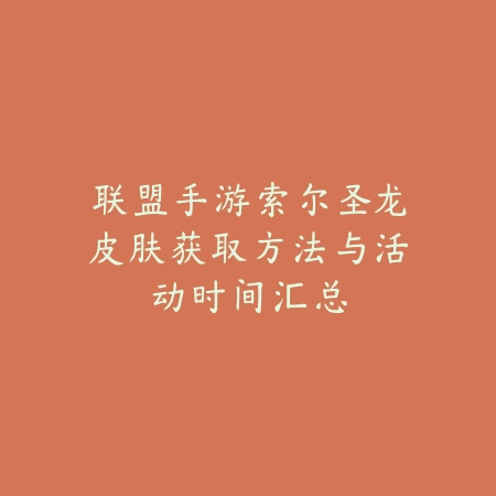 联盟手游索尔圣龙皮肤获取方法与活动时间汇总_绿色下载网_手游资讯 联盟手游索尔圣龙皮肤获取方法与活动时间汇总-绿色下载网