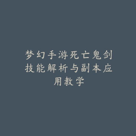梦幻手游死亡鬼剑技能解析与副本应用教学_绿色下载网_游戏攻略 梦幻手游死亡鬼剑技能解析与副本应用教学-绿色下载网