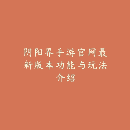 阴阳界手游官网最新版本功能与玩法介绍_绿色下载网_手游资讯_