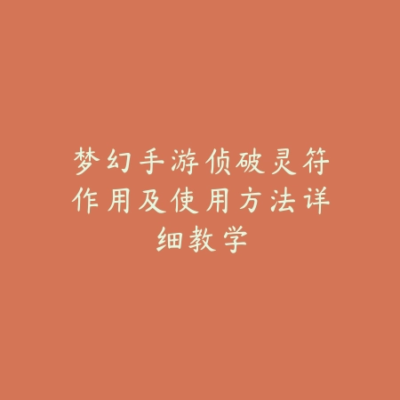 梦幻手游侦破灵符作用及使用方法详细教学_绿色下载网_游戏攻略 梦幻手游侦破灵符作用及使用方法详细教学-绿色下载网