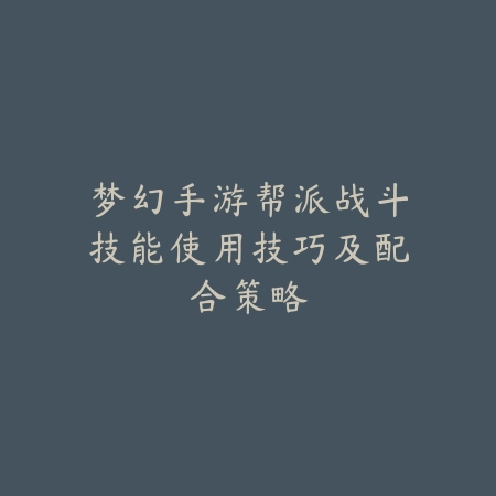 梦幻手游帮派战斗技能使用技巧及配合策略_绿色下载网_游戏攻略_