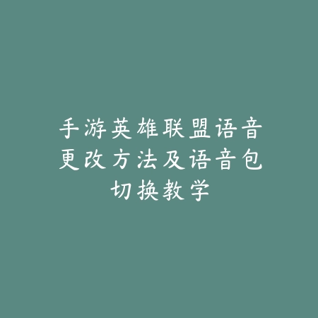 手游英雄联盟语音更改方法及语音包切换教学_绿色下载网_游戏攻略 手游英雄联盟语音更改方法及语音包切换教学-绿色下载网
