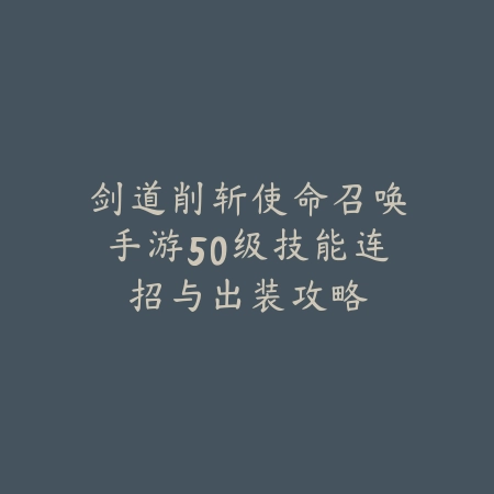 剑道削斩使命召唤手游50级技能连招与出装攻略_绿色下载网_游戏攻略 剑道削斩使命召唤手游50级技能连招与出装攻略-绿色下载网