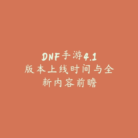 DNF手游4.1版本上线时间与全新内容前瞻_绿色下载网_手游资讯 DNF手游4.1版本上线时间与全新内容前瞻-绿色下载网