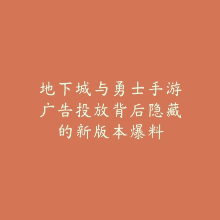 地下城与勇士手游广告投放背后隐藏的新版本爆料_绿色下载网_手游资讯 地下城与勇士手游广告投放背后隐藏的新版本爆料-绿色下载网