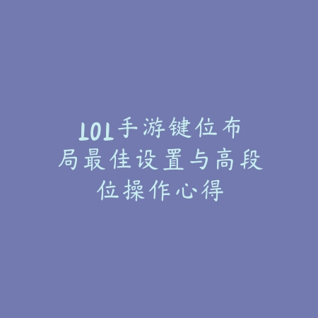 LOL手游键位布局最佳设置与高段位操作心得_绿色下载网_游戏攻略 LOL手游键位布局最佳设置与高段位操作心得-绿色下载网