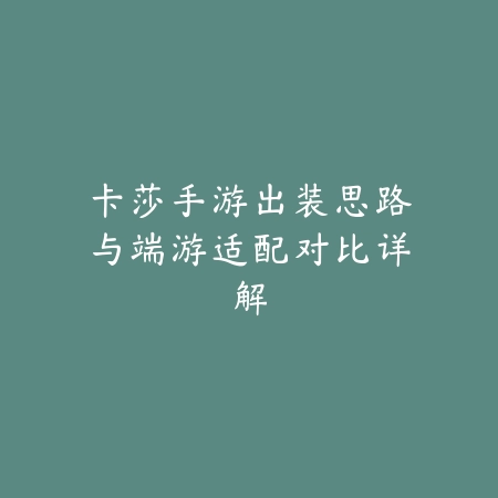 卡莎手游出装思路与端游适配对比详解_绿色下载网_游戏攻略 卡莎手游出装思路与端游适配对比详解-绿色下载网