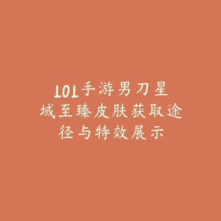 LOL手游男刀星域至臻皮肤获取途径与特效展示_绿色下载网_手游资讯 LOL手游男刀星域至臻皮肤获取途径与特效展示-绿色下载网