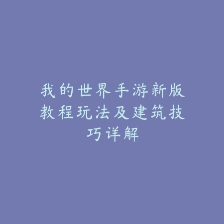 我的世界手游新版教程玩法及建筑技巧详解_绿色下载网_游戏攻略_