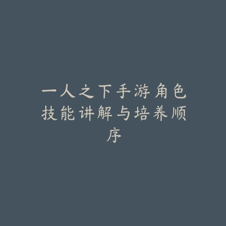 一人之下手游角色技能讲解与培养顺序_绿色下载网_游戏攻略 一人之下手游角色技能讲解与培养顺序-绿色下载网