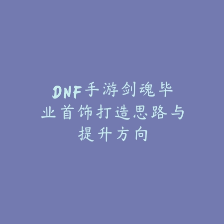 DNF手游奶妈天空套总览：外观、属性与获取途径全解析！_绿色下载网_游戏攻略_
